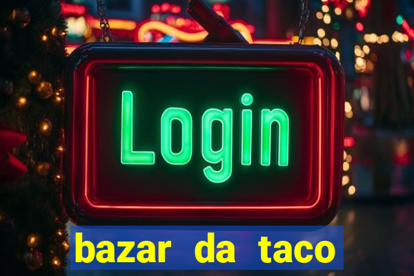 bazar da taco agendamento online